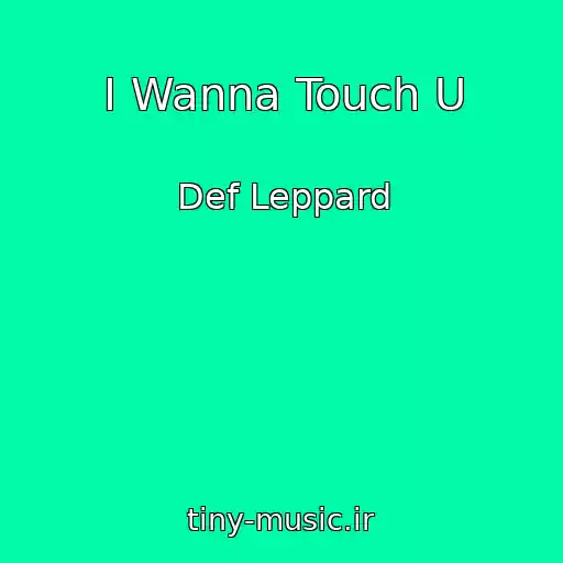 کاور آهنگ I Wanna Touch U از Def Leppard