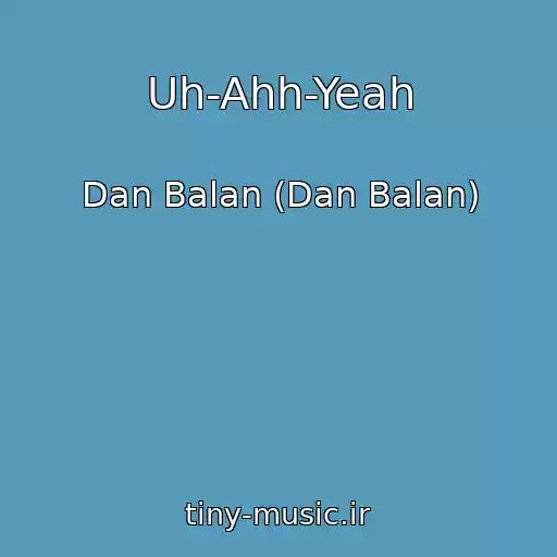کاور آهنگ Uh-Ahh-Yeah از Dan Balan (Dan Balan)