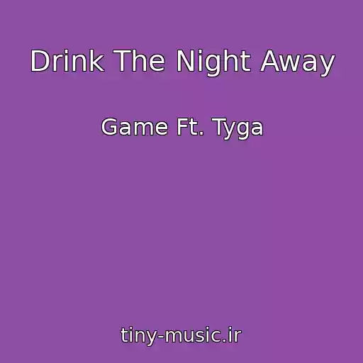 کاور آهنگ Drink The Night Away از Game Ft. Tyga
