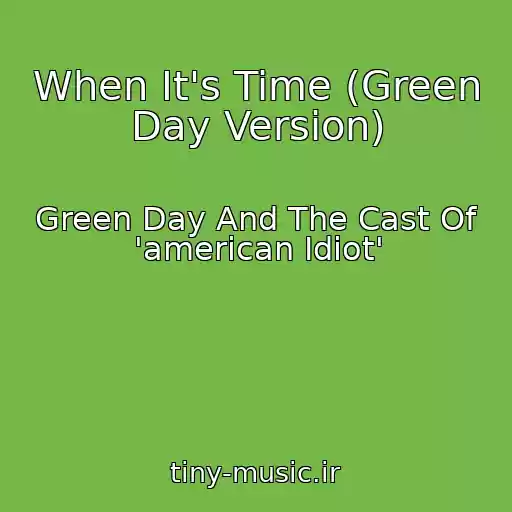 کاور آهنگ When It's Time (Green Day Version) از Green Day And The Cast Of 'american Idiot'