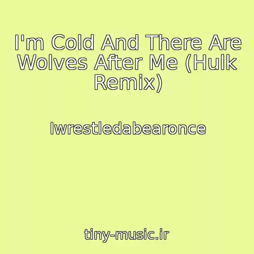 کاور آهنگ I'm Cold And There Are Wolves After Me (Hulk Remix) از Iwrestledabearonce