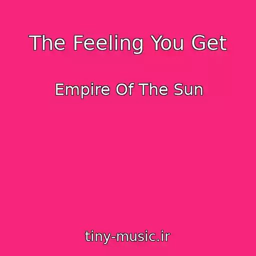 کاور آهنگ The Feeling You Get از Empire Of The Sun