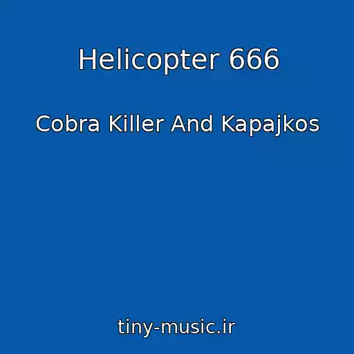 کاور آهنگ Helicopter 666 از Cobra Killer And Kapajkos