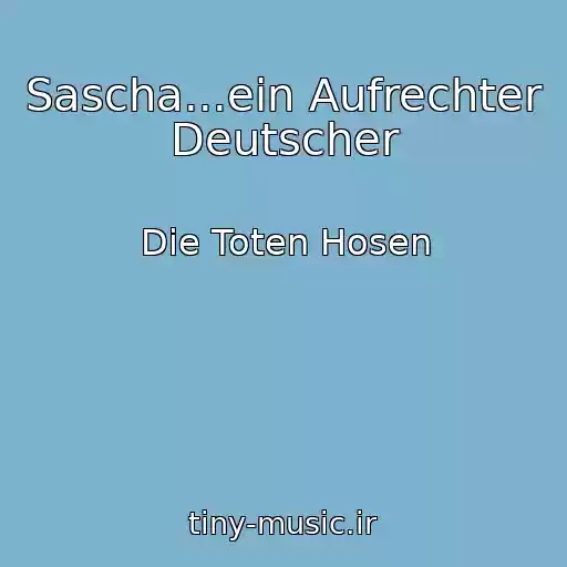 کاور آهنگ Sascha...ein Aufrechter Deutscher از Die Toten Hosen