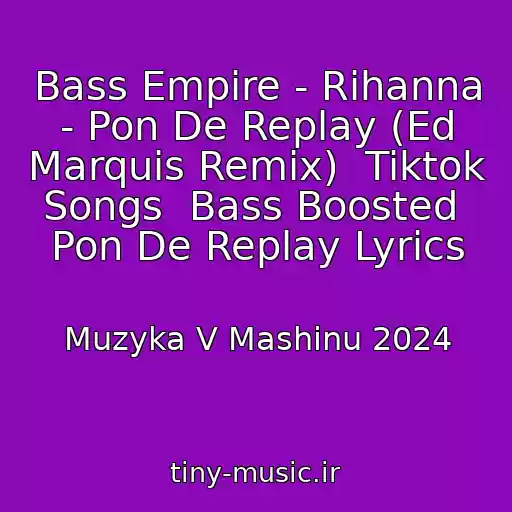 کاور آهنگ Bass Empire - Rihanna - Pon De Replay (Ed Marquis Remix)  Tiktok Songs  Bass Boosted  Pon De Replay Lyrics از Muzyka V Mashinu 2024