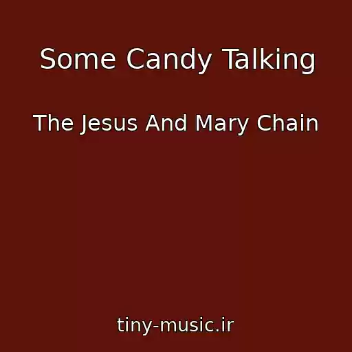 کاور آهنگ Some Candy Talking از The Jesus And Mary Chain