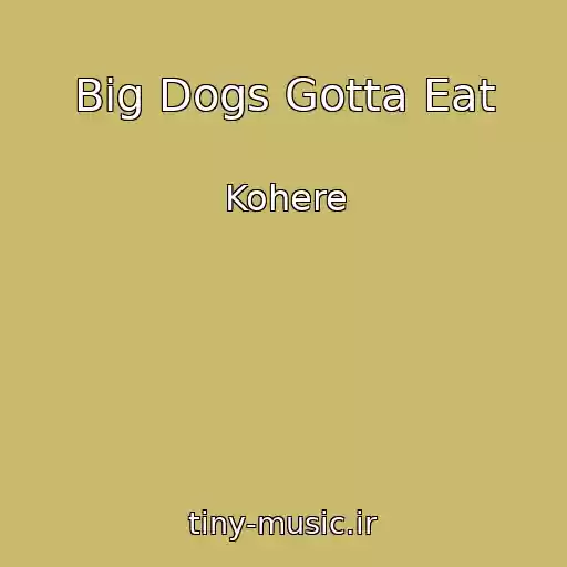 کاور آهنگ Big Dogs Gotta Eat از Kohere