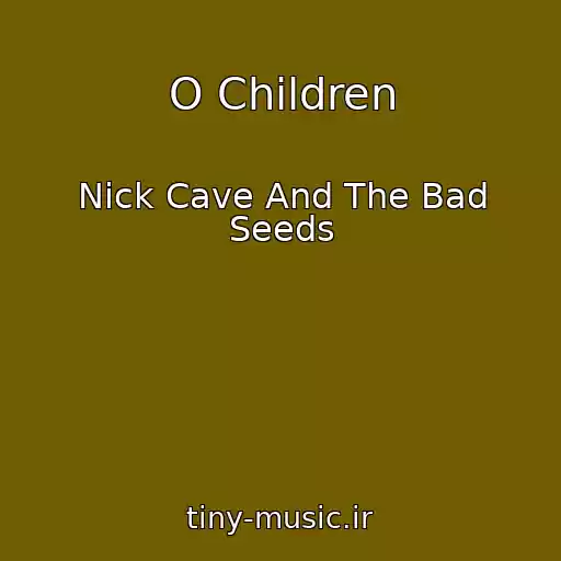 کاور آهنگ O Children از Nick Cave And The Bad Seeds