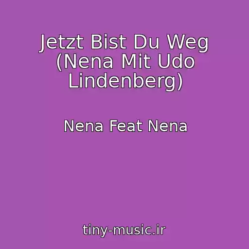 کاور آهنگ Jetzt Bist Du Weg (Nena Mit Udo Lindenberg) از Nena Feat Nena