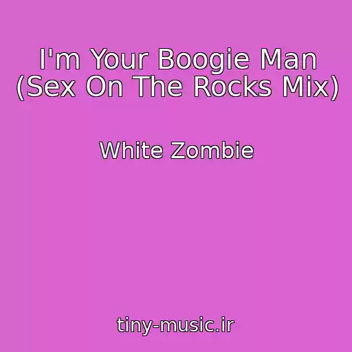 کاور آهنگ I'm Your Boogie Man (Sex On The Rocks Mix) از White Zombie