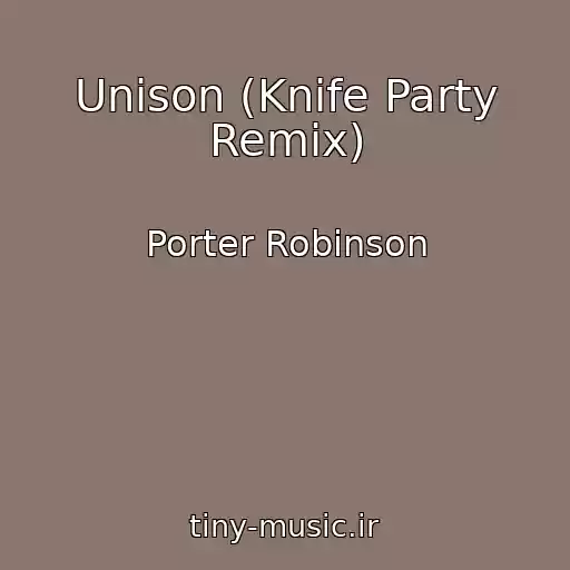 کاور آهنگ Unison (Knife Party Remix) از Porter Robinson