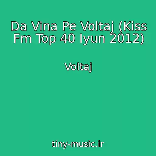 کاور آهنگ Da Vina Pe Voltaj (Kiss Fm Top 40 Iyun 2012) از Voltaj