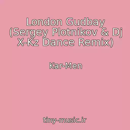 کاور آهنگ London Gudbay (Sergey Plotnikov & Dj X-Kz Dance Remix) از Kar-Men