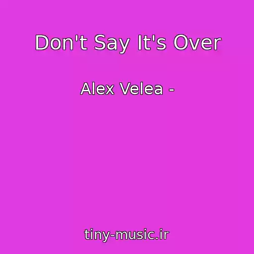 کاور آهنگ Don't Say It's Over از Alex Velea -