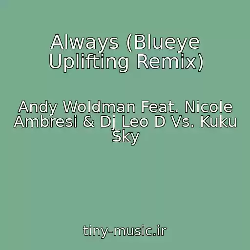 کاور آهنگ Always (Blueye Uplifting Remix) از Andy Woldman Feat. Nicole Ambresi & Dj Leo D Vs. Kuku Sky
