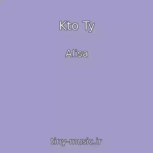 کاور آهنگ Kto Ty از Alisa