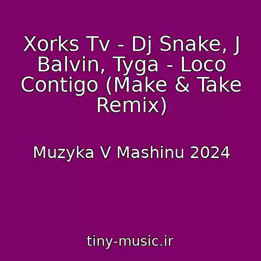 کاور آهنگ Xorks Tv - Dj Snake, J Balvin, Tyga - Loco Contigo (Make & Take Remix) از Muzyka V Mashinu 2024