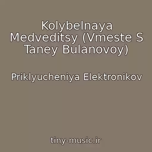 کاور آهنگ Kolybelnaya Medveditsy (Vmeste S Taney Bulanovoy) از Priklyucheniya Elektronikov