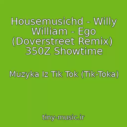 کاور آهنگ Housemusichd - Willy William - Ego (Doverstreet Remix)  350Z Showtime از Muzyka Iz Tik Tok (Tik-Toka)