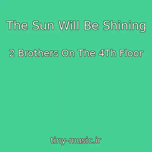 کاور آهنگ The Sun Will Be Shining از 2 Brothers On The 4Th Floor