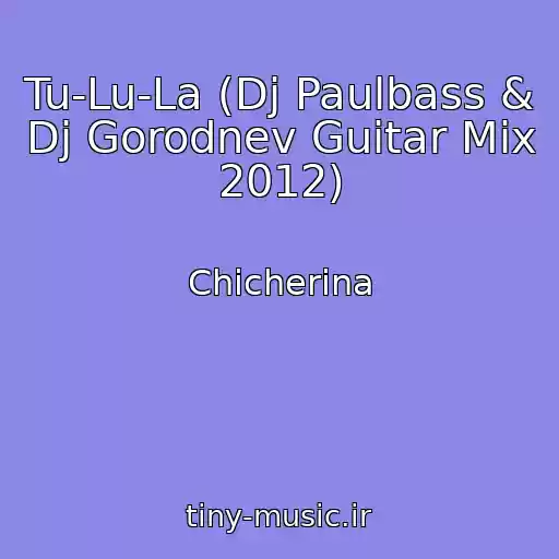 کاور آهنگ Tu-Lu-La (Dj Paulbass & Dj Gorodnev Guitar Mix 2012) از Chicherina