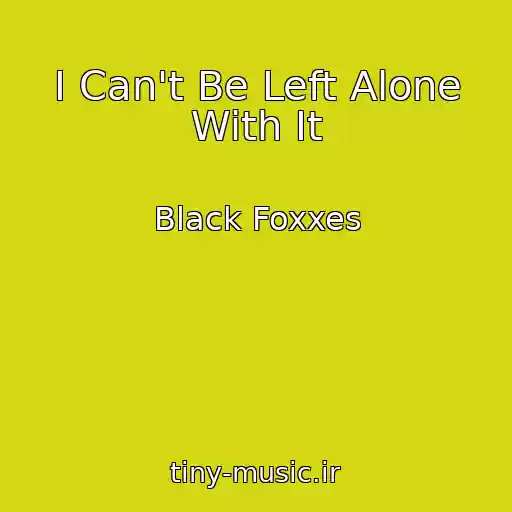 کاور آهنگ I Can't Be Left Alone With It از Black Foxxes