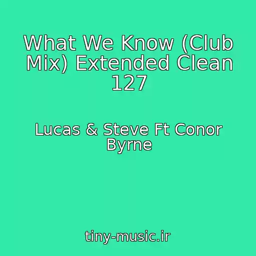 کاور آهنگ What We Know (Club Mix) Extended Clean 127 از Lucas & Steve Ft Conor Byrne
