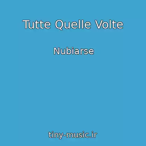 کاور آهنگ Tutte Quelle Volte از Nubiarse
