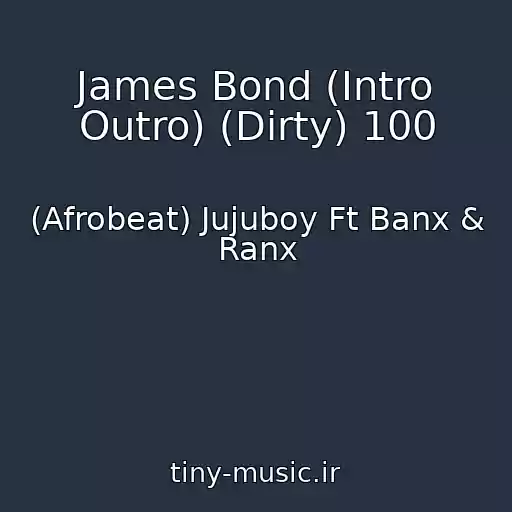کاور آهنگ James Bond (Intro Outro) (Dirty) 100 از (Afrobeat) Jujuboy Ft Banx & Ranx