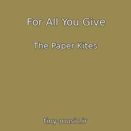 کاور آهنگ For All You Give از The Paper Kites