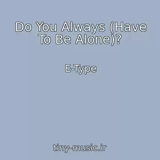 کاور آهنگ Do You Always (Have To Be Alone)? از E-Type
