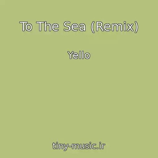 کاور آهنگ To The Sea (Remix) از Yello