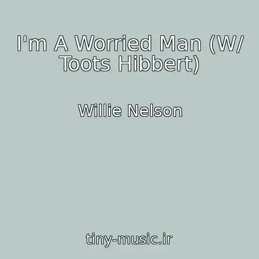 کاور آهنگ I'm A Worried Man (W/ Toots Hibbert) از Willie Nelson