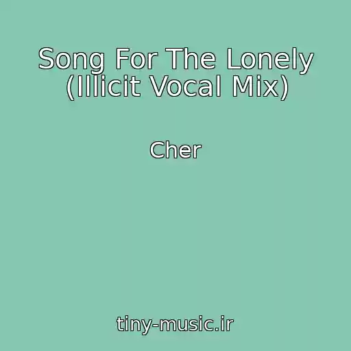 کاور آهنگ Song For The Lonely (Illicit Vocal Mix) از Cher