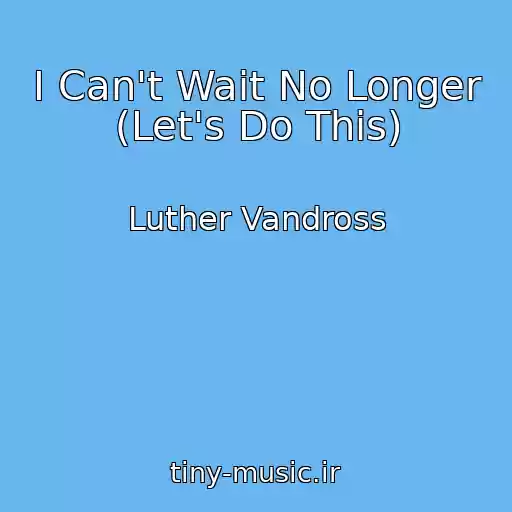 کاور آهنگ I Can't Wait No Longer (Let's Do This) از Luther Vandross