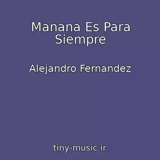 کاور آهنگ Manana Es Para Siempre از Alejandro Fernandez