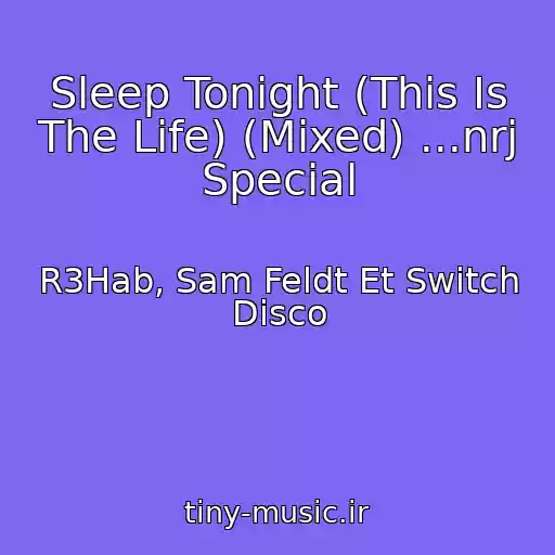 کاور آهنگ Sleep Tonight (This Is The Life) (Mixed) ...nrj Special از R3Hab, Sam Feldt Et Switch Disco
