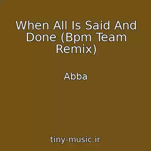 کاور آهنگ When All Is Said And Done (Bpm Team Remix) از Abba