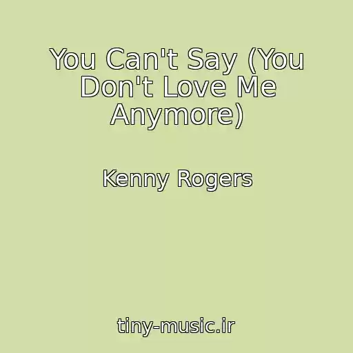 کاور آهنگ You Can't Say (You Don't Love Me Anymore) از Kenny Rogers