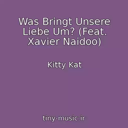 کاور آهنگ Was Bringt Unsere Liebe Um? (Feat. Xavier Naidoo) از Kitty Kat
