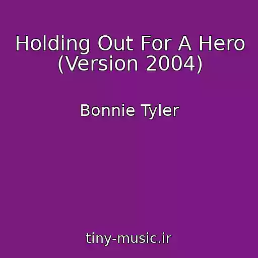 کاور آهنگ Holding Out For A Hero (Version 2004) از Bonnie Tyler