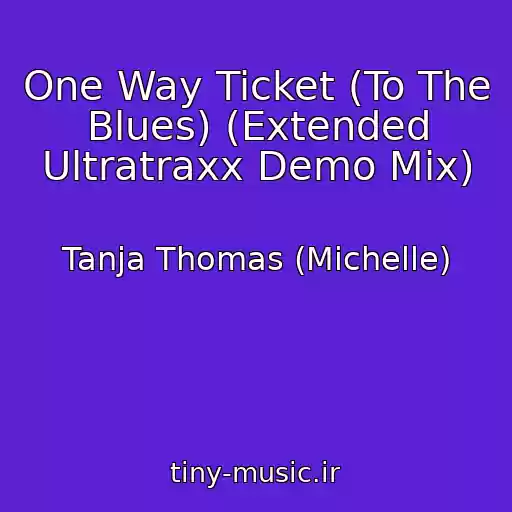 کاور آهنگ One Way Ticket (To The Blues) (Extended Ultratraxx Demo Mix) از Tanja Thomas (Michelle)