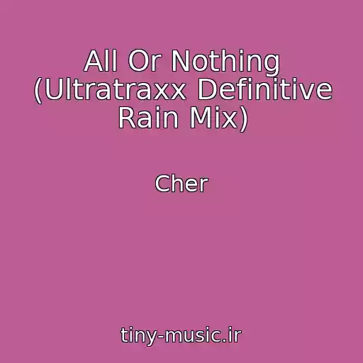 کاور آهنگ All Or Nothing (Ultratraxx Definitive Rain Mix) از Cher