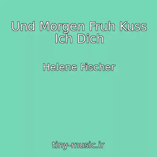 کاور آهنگ Und Morgen Fruh Kuss Ich Dich از Helene Fischer