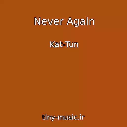 کاور آهنگ Never Again از Kat-Tun