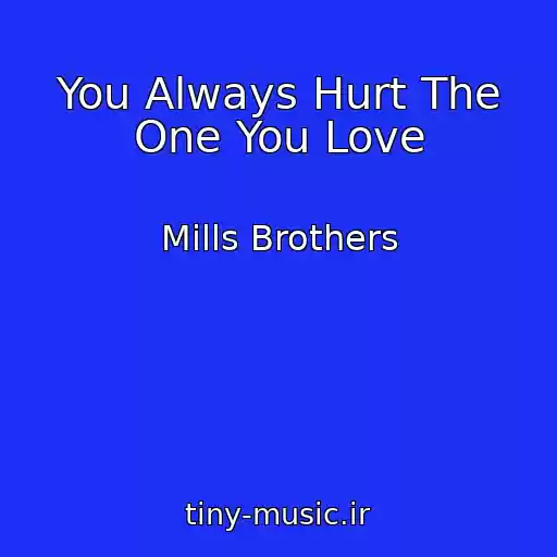کاور آهنگ You Always Hurt The One You Love از Mills Brothers