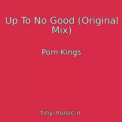 کاور آهنگ Up To No Good (Original Mix) از Porn Kings