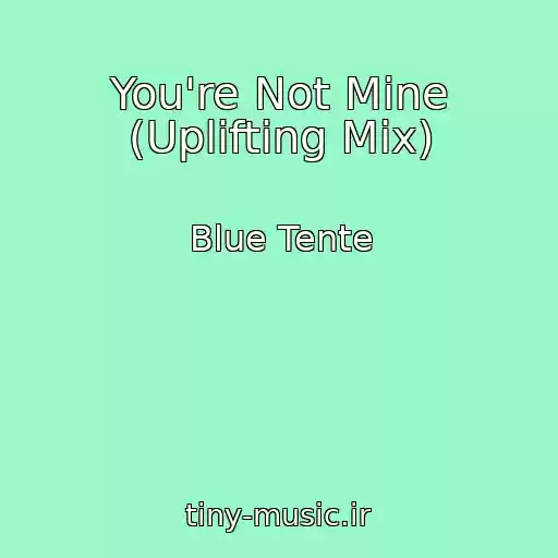 کاور آهنگ You're Not Mine (Uplifting Mix) از Blue Tente