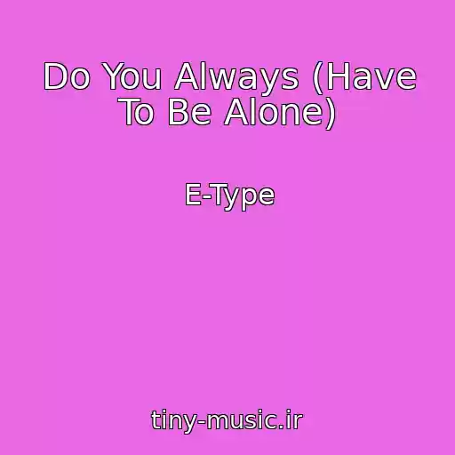کاور آهنگ Do You Always (Have To Be Alone) از E-Type