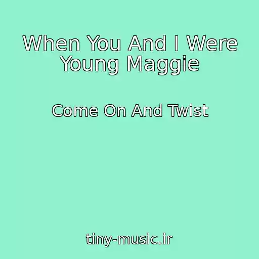 کاور آهنگ When You And I Were Young Maggie از Come On And Twist